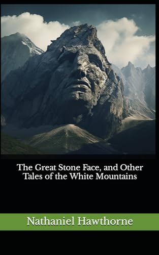 The Great Stone Face, and Other Tales of the White Mountains: The 1889 Literary Short Story Collection Classic von Independently published